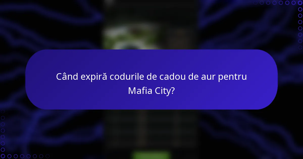 Când expiră codurile de cadou de aur pentru Mafia City?