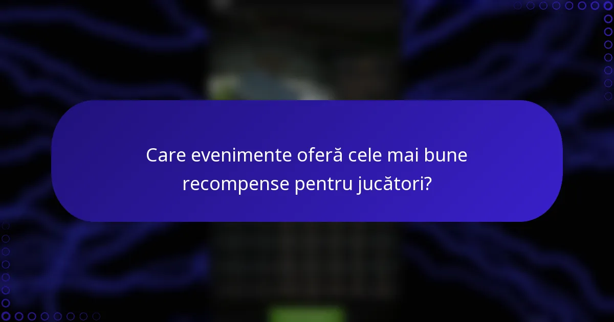 Care evenimente oferă cele mai bune recompense pentru jucători?