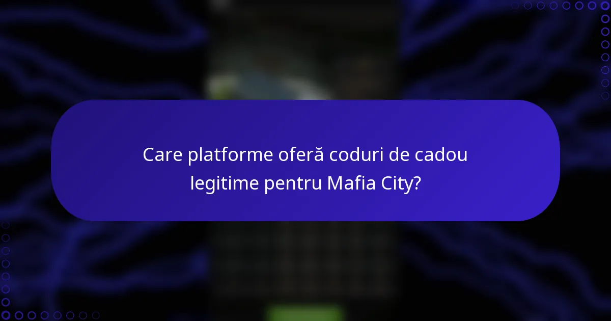 Care platforme oferă coduri de cadou legitime pentru Mafia City?