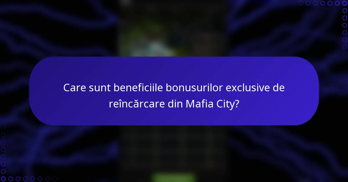 Care sunt beneficiile bonusurilor exclusive de reîncărcare din Mafia City?