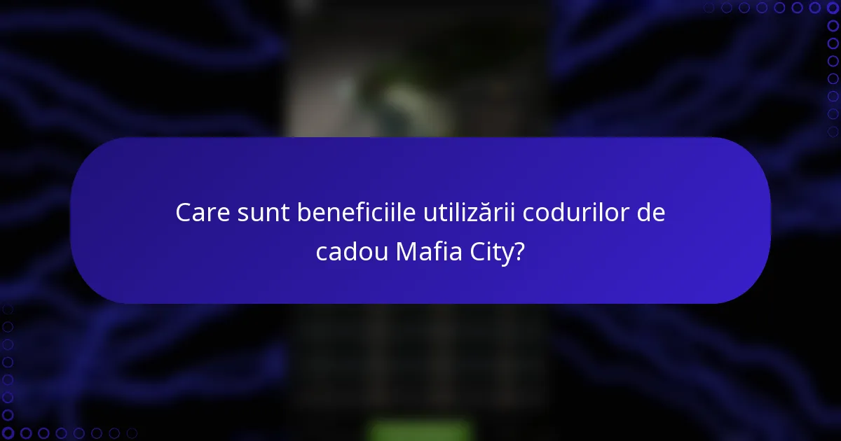 Care sunt beneficiile utilizării codurilor de cadou Mafia City?