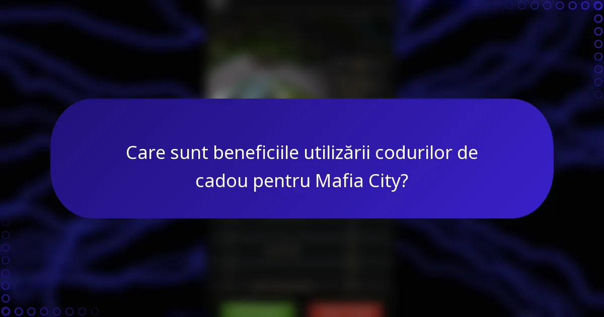 Care sunt beneficiile utilizării codurilor de cadou pentru Mafia City?