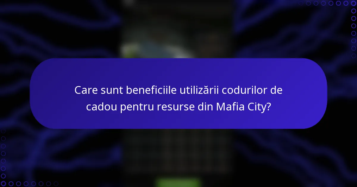 Care sunt beneficiile utilizării codurilor de cadou pentru resurse din Mafia City?