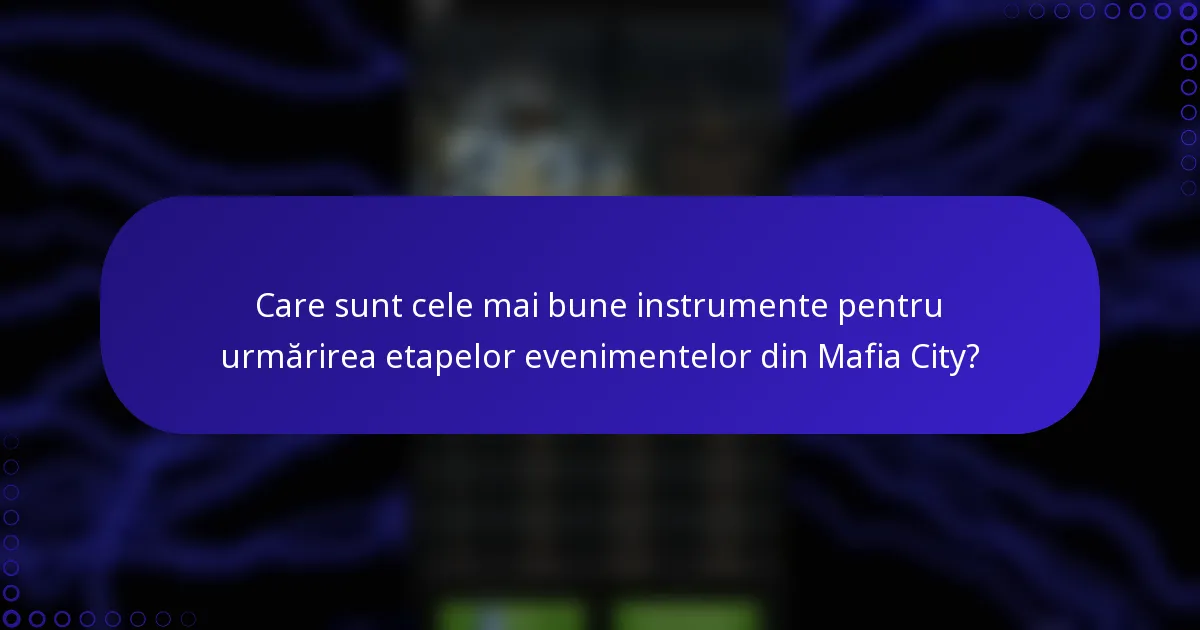 Care sunt cele mai bune instrumente pentru urmărirea etapelor evenimentelor din Mafia City?