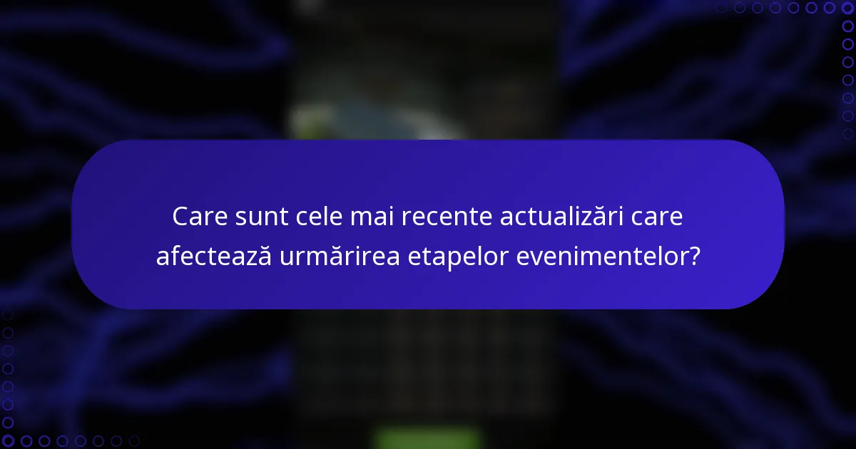 Care sunt cele mai recente actualizări care afectează urmărirea etapelor evenimentelor?
