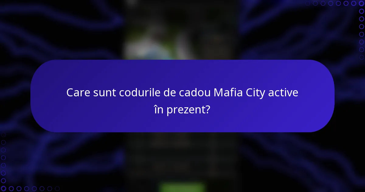 Care sunt codurile de cadou Mafia City active în prezent?