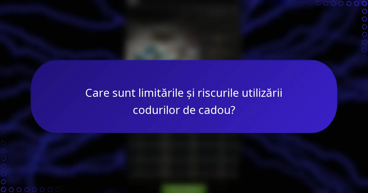 Care sunt limitările și riscurile utilizării codurilor de cadou?