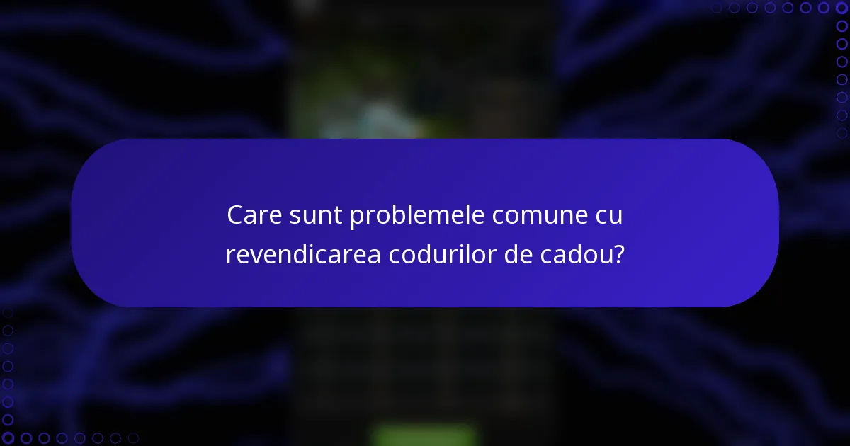 Care sunt problemele comune cu revendicarea codurilor de cadou?