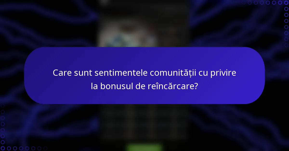 Care sunt sentimentele comunității cu privire la bonusul de reîncărcare?