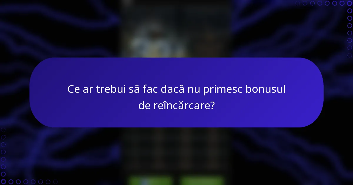Ce ar trebui să fac dacă nu primesc bonusul de reîncărcare?
