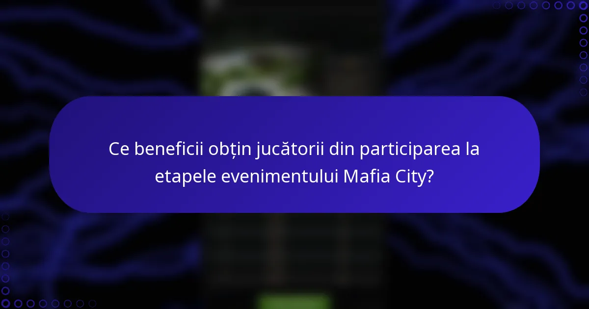 Ce beneficii obțin jucătorii din participarea la etapele evenimentului Mafia City?