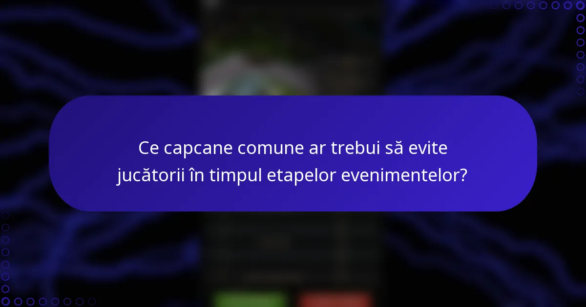Ce capcane comune ar trebui să evite jucătorii în timpul etapelor evenimentelor?