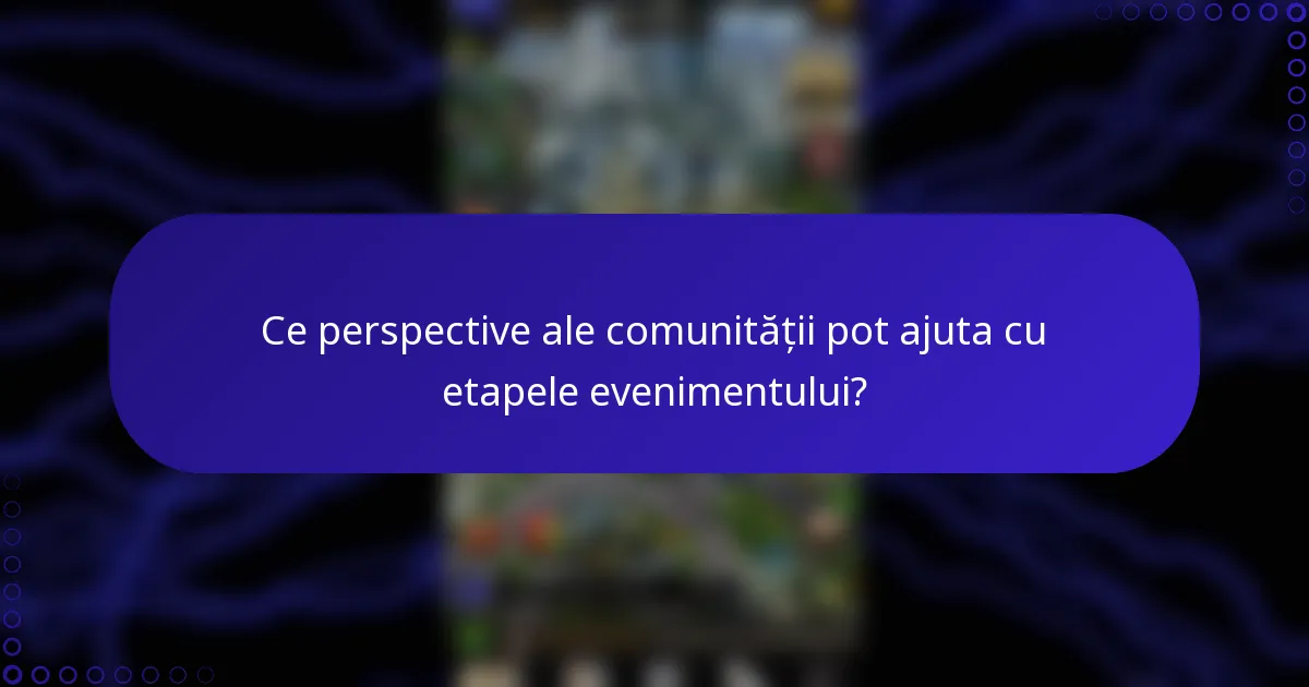 Ce perspective ale comunității pot ajuta cu etapele evenimentului?