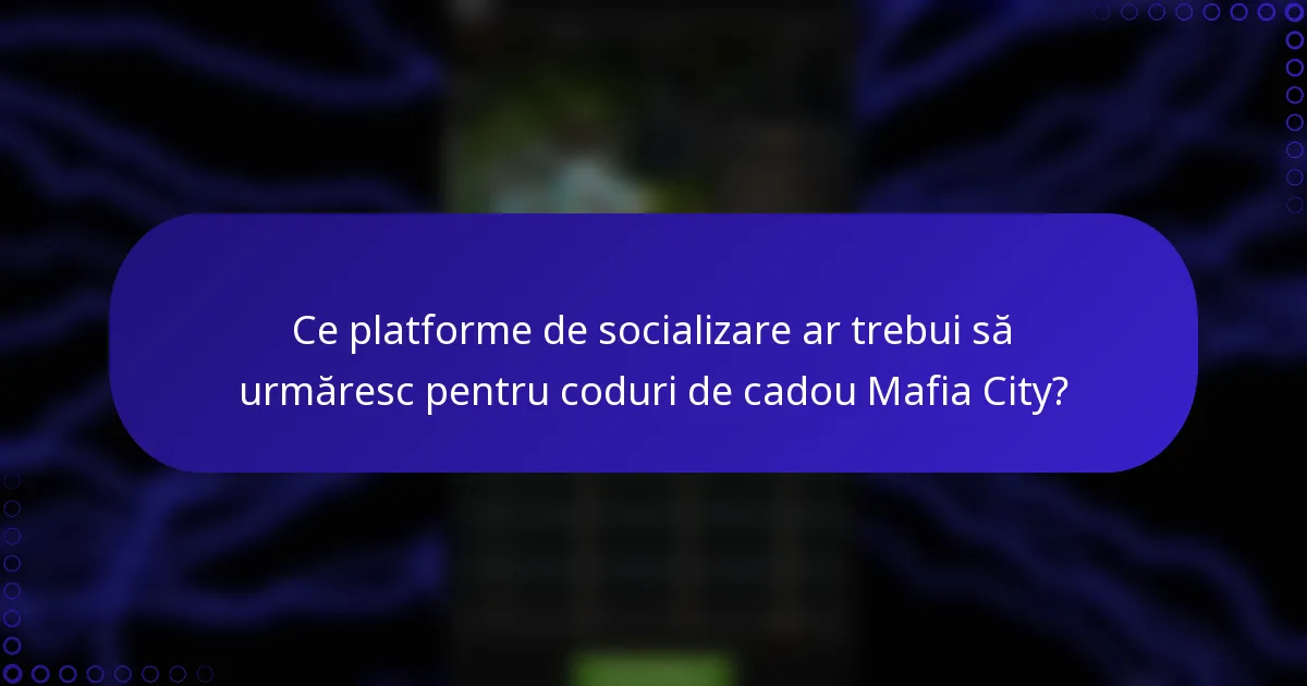 Ce platforme de socializare ar trebui să urmăresc pentru coduri de cadou Mafia City?