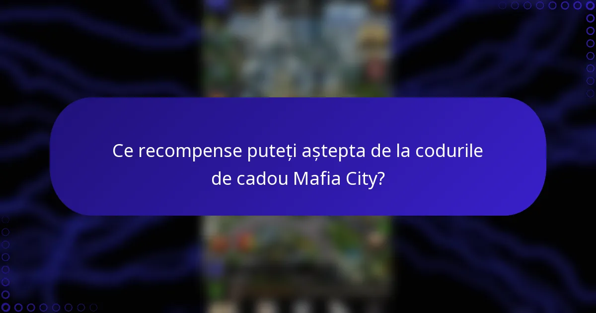 Ce recompense puteți aștepta de la codurile de cadou Mafia City?