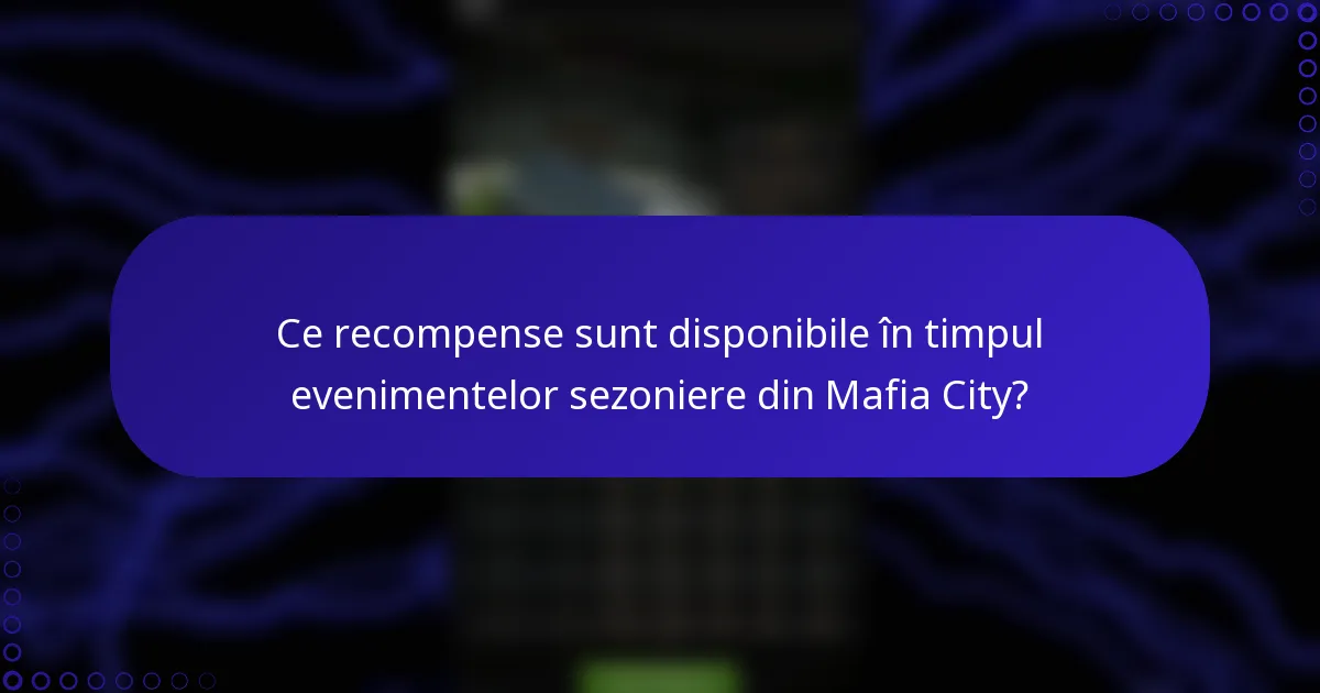Ce recompense sunt disponibile în timpul evenimentelor sezoniere din Mafia City?