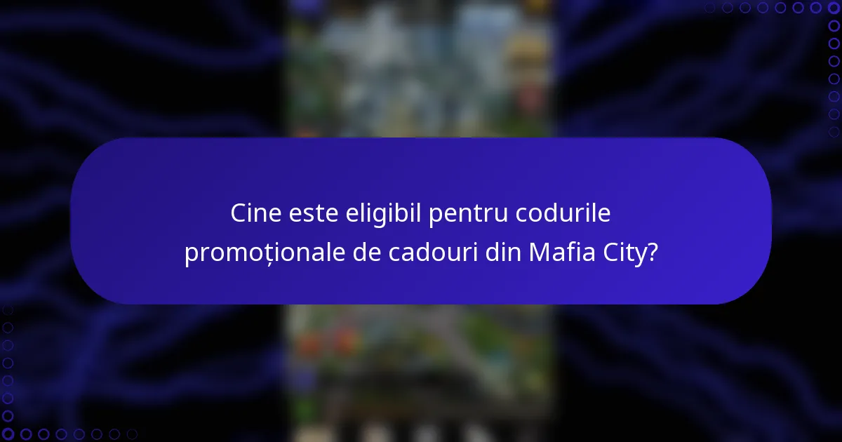 Cine este eligibil pentru codurile promoționale de cadouri din Mafia City?