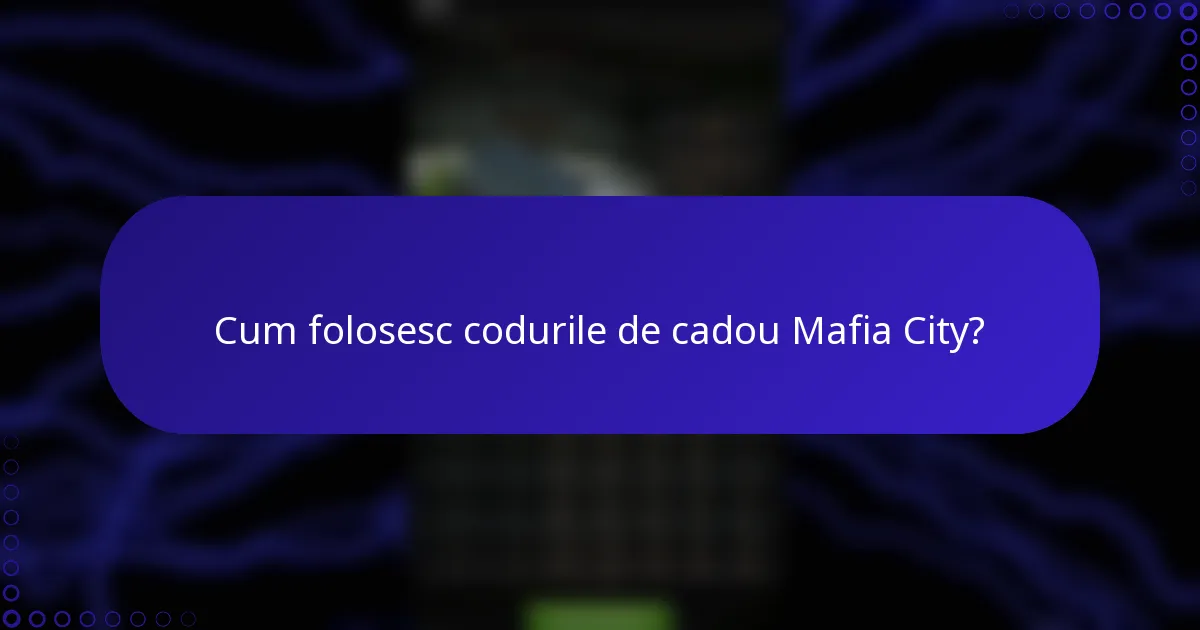 Cum folosesc codurile de cadou Mafia City?