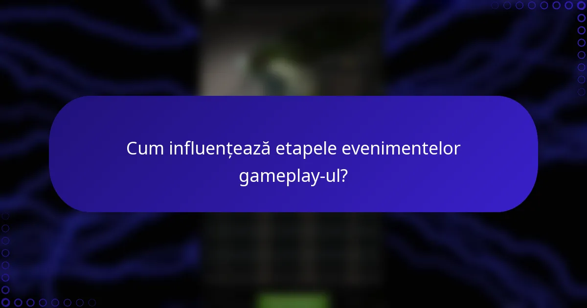 Cum influențează etapele evenimentelor gameplay-ul?