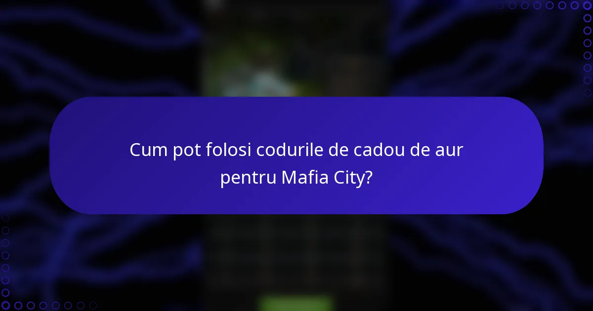 Cum pot folosi codurile de cadou de aur pentru Mafia City?