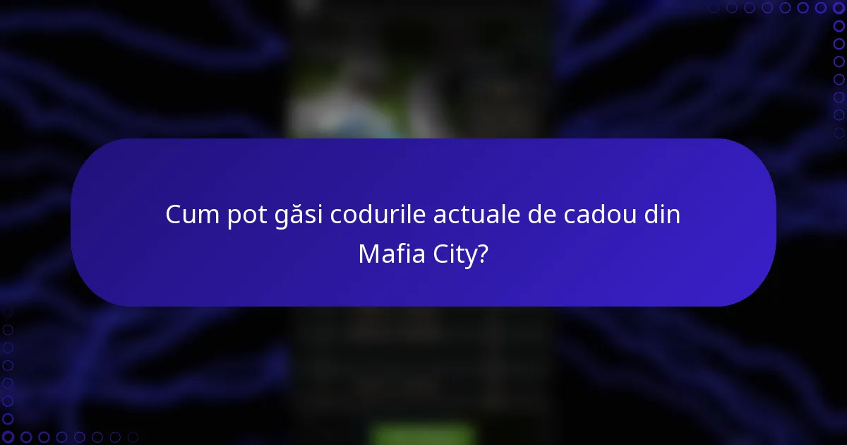 Cum pot găsi codurile actuale de cadou din Mafia City?