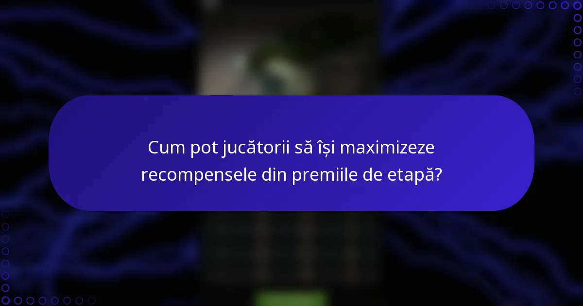 Cum pot jucătorii să își maximizeze recompensele din premiile de etapă?