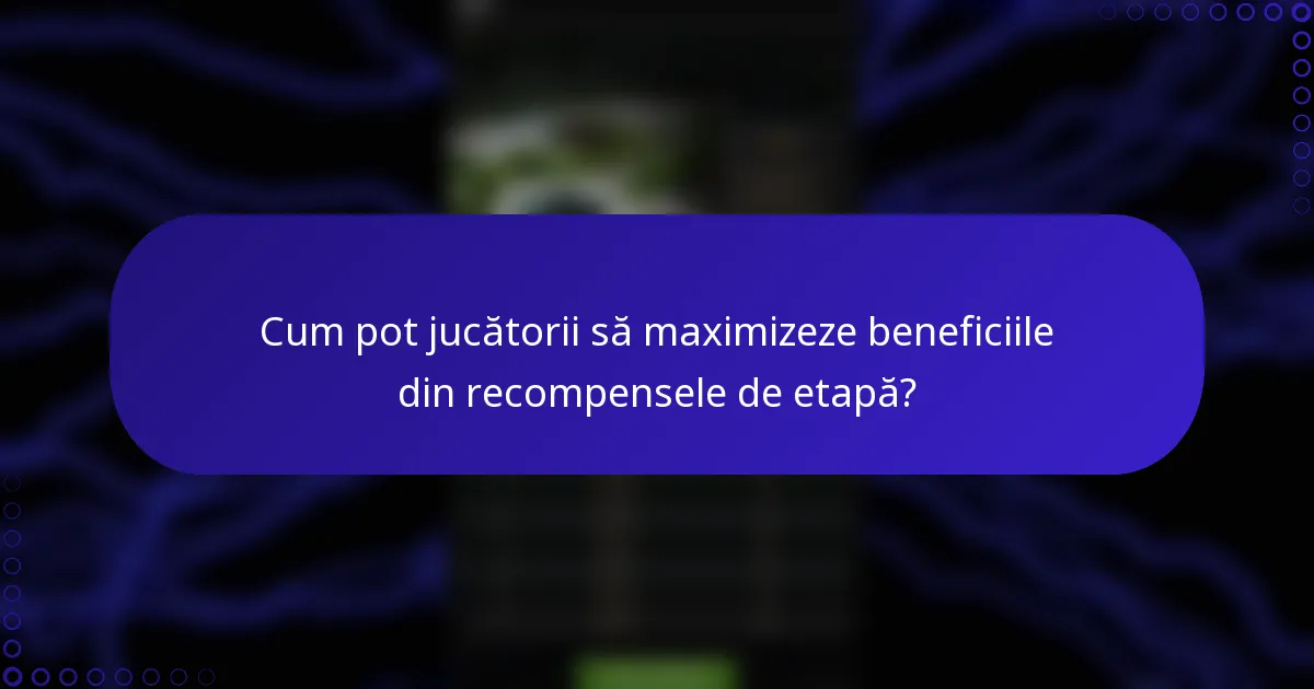 Cum pot jucătorii să maximizeze beneficiile din recompensele de etapă?