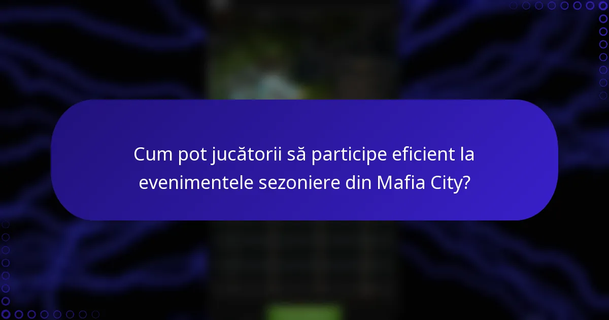 Cum pot jucătorii să participe eficient la evenimentele sezoniere din Mafia City?