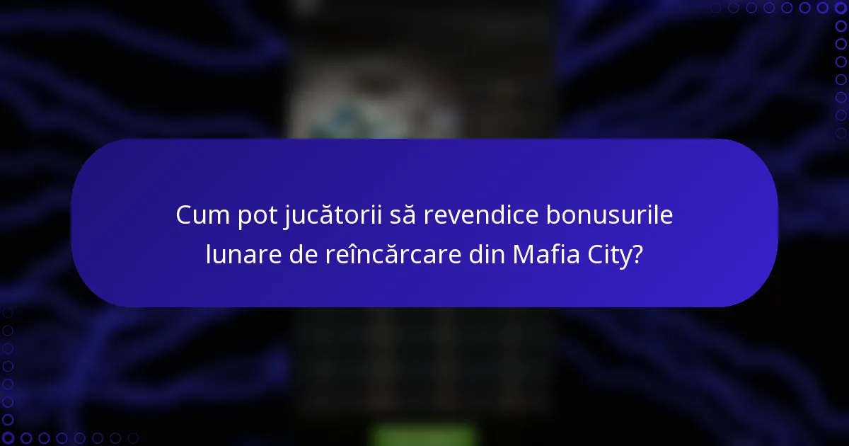 Cum pot jucătorii să revendice bonusurile lunare de reîncărcare din Mafia City?