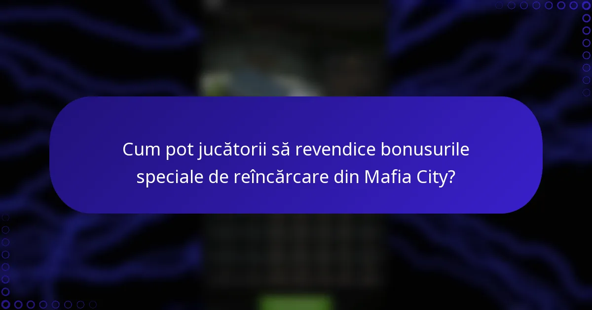 Cum pot jucătorii să revendice bonusurile speciale de reîncărcare din Mafia City?