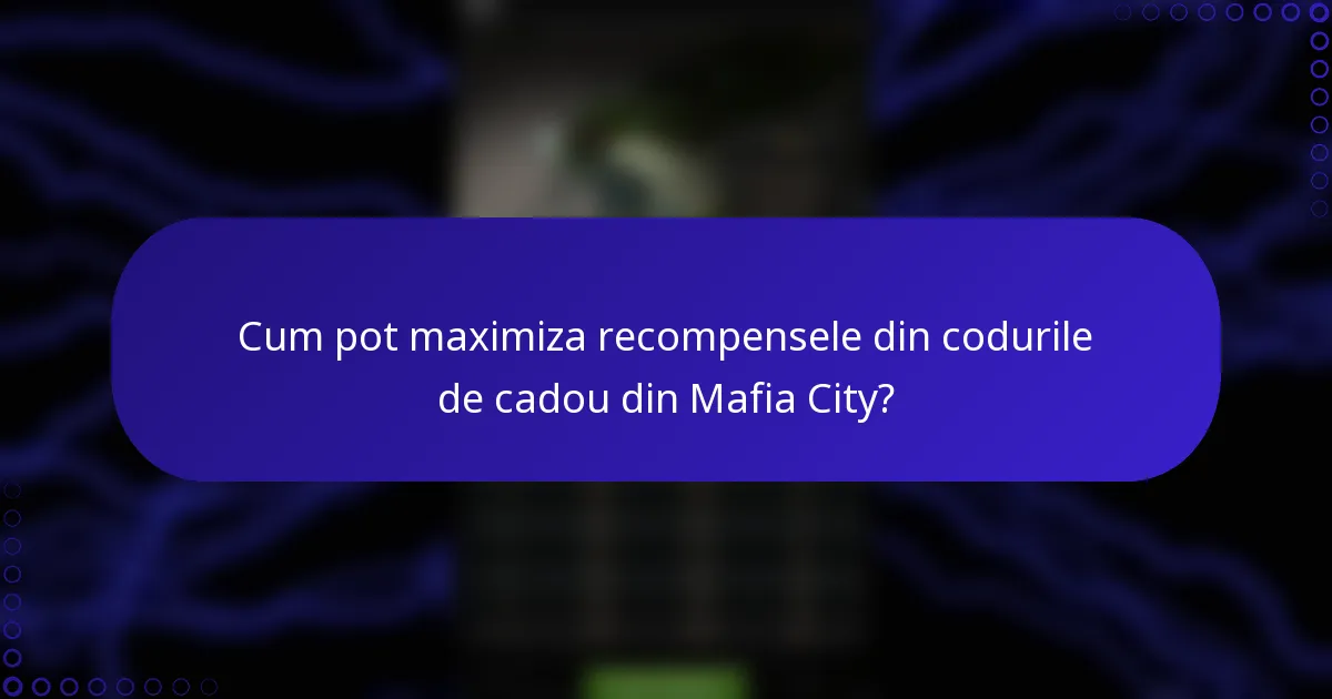 Cum pot maximiza recompensele din codurile de cadou din Mafia City?