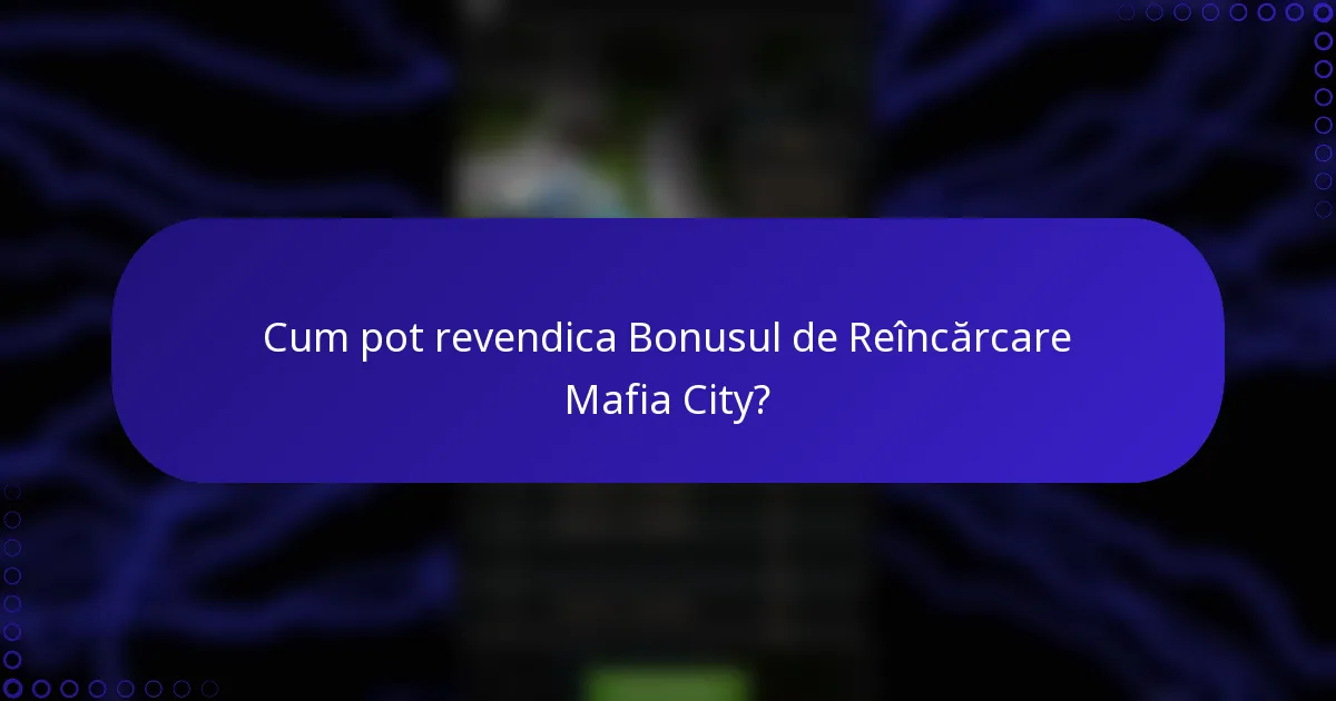 Cum pot revendica Bonusul de Reîncărcare Mafia City?