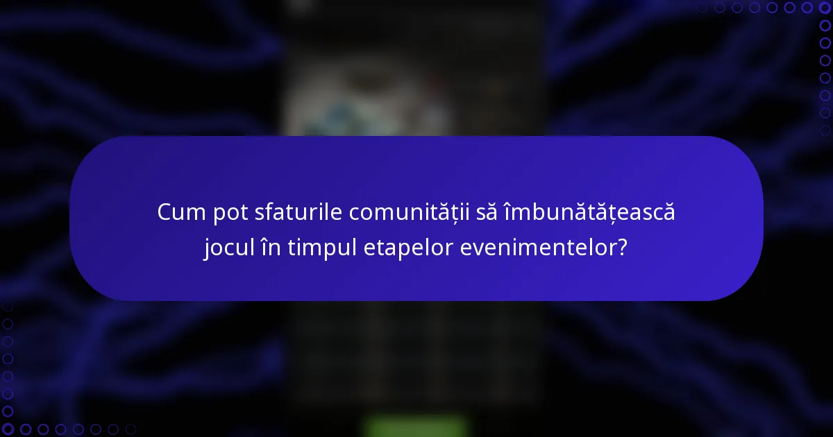 Cum pot sfaturile comunității să îmbunătățească jocul în timpul etapelor evenimentelor?
