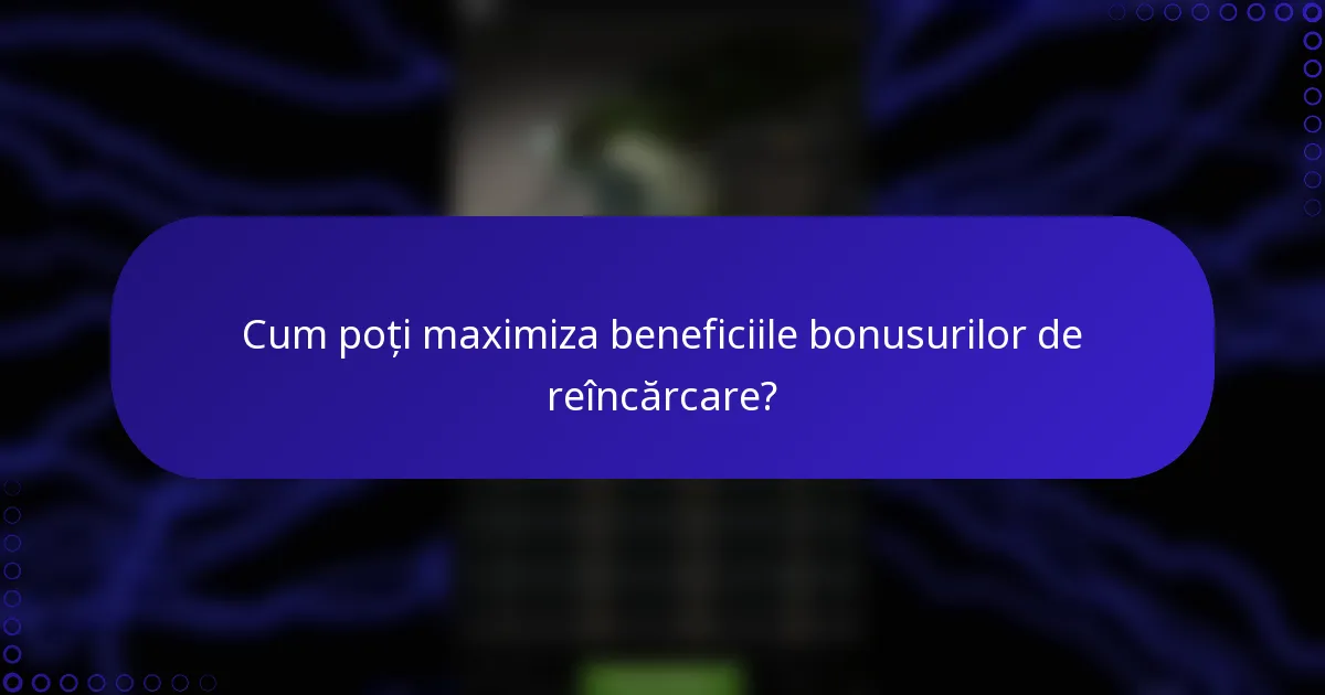 Cum poți maximiza beneficiile bonusurilor de reîncărcare?