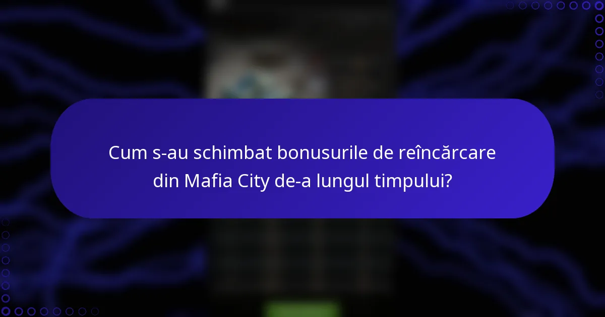 Cum s-au schimbat bonusurile de reîncărcare din Mafia City de-a lungul timpului?