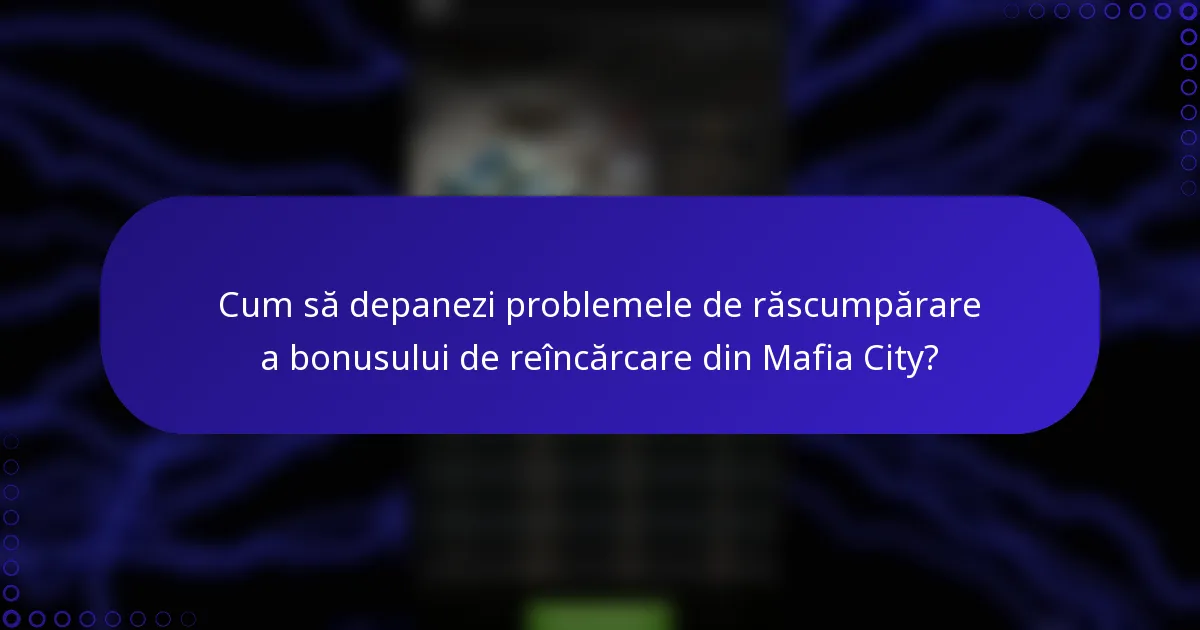Cum să depanezi problemele de răscumpărare a bonusului de reîncărcare din Mafia City?