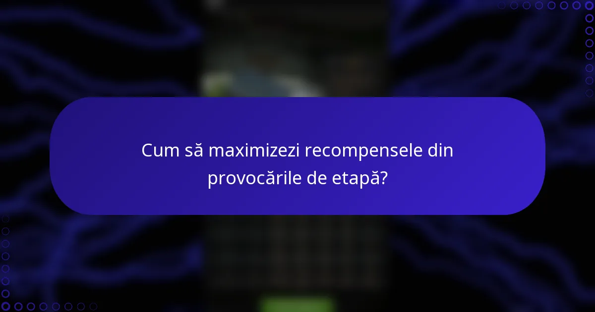 Cum să maximizezi recompensele din provocările de etapă?