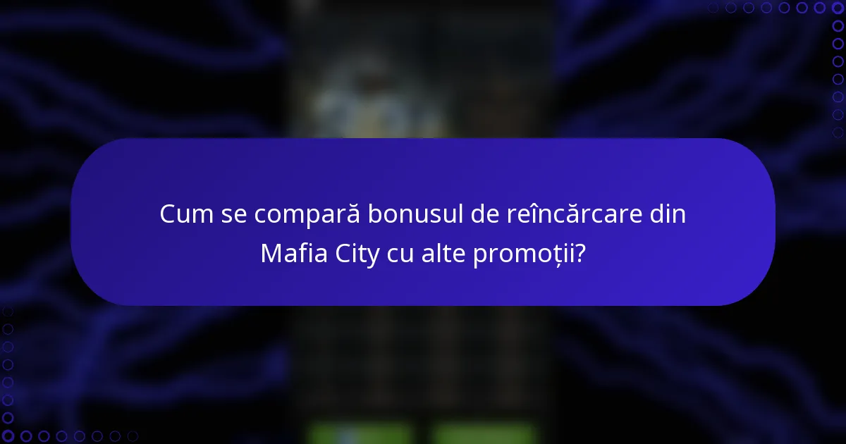 Cum se compară bonusul de reîncărcare din Mafia City cu alte promoții?