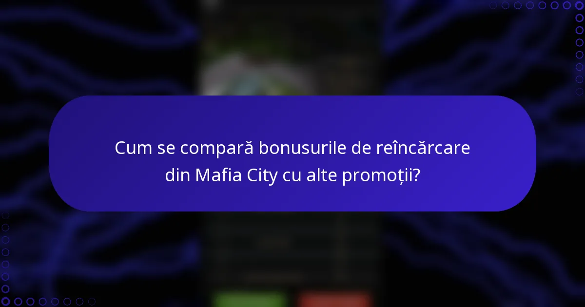 Cum se compară bonusurile de reîncărcare din Mafia City cu alte promoții?