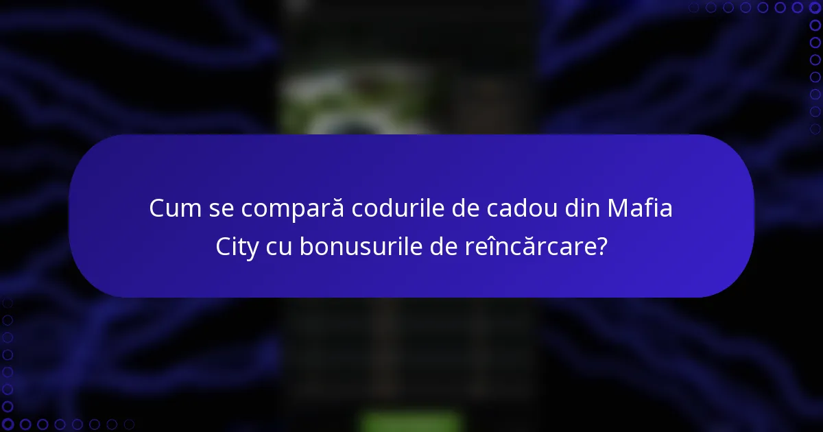 Cum se compară codurile de cadou din Mafia City cu bonusurile de reîncărcare?