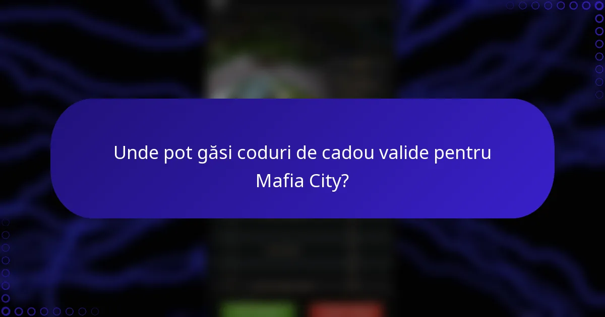 Unde pot găsi coduri de cadou valide pentru Mafia City?