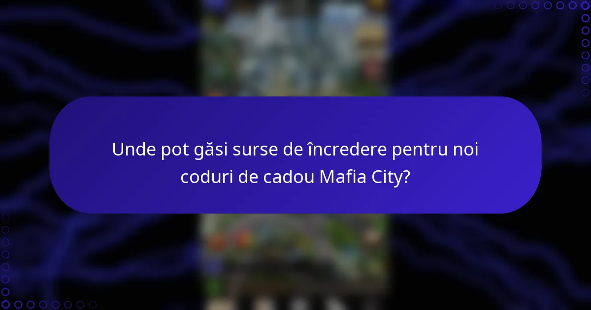 Unde pot găsi surse de încredere pentru noi coduri de cadou Mafia City?